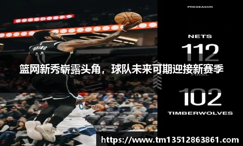 篮网新秀崭露头角，球队未来可期迎接新赛季