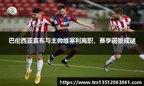 巴伦西亚宣布与主帅维塞利离职，赛季前景成谜