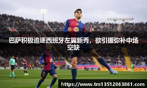 巴萨积极追逐西班牙左翼新秀，欲引援弥补中场空缺